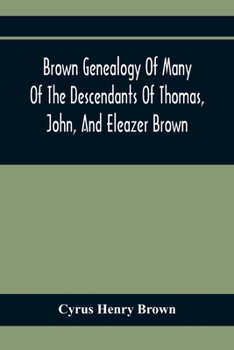 Brown Genealogy of Many of the Descendants of Thomas, John, and Eleazer Brown