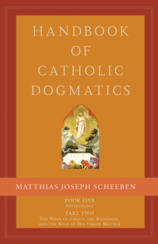 Hardcover Handbook of Catholic Dogmatics 5.2: Book Five Soteriology Part Two the Work of Christ the Redeemer and the Role of His Virgin Mother Book