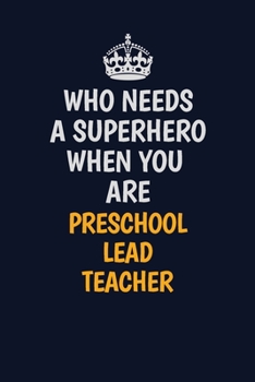 Who Needs A Superhero When You Are Preschool Lead Teacher: Career journal, notebook and writing journal for encouraging men, women and kids. A framework for building your career.