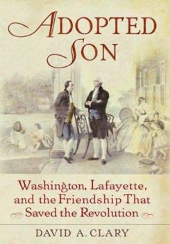 Hardcover Adopted Son: Washington, Lafayette, and the Friendship That Saved the Revolution Book