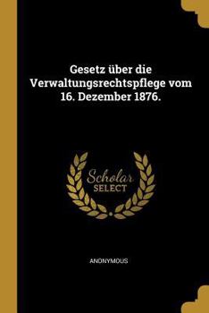 Paperback Gesetz über die Verwaltungsrechtspflege vom 16. Dezember 1876. [German] Book