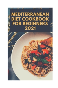 Paperback Mediterranean Diet Cookbook For Beginners 2021: Easy Recipes With Pictures Burn Fat Fast Book