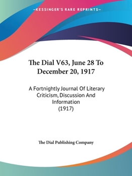 Paperback The Dial V63, June 28 To December 20, 1917: A Fortnightly Journal Of Literary Criticism, Discussion And Information (1917) Book