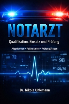 Notarzt – Qualifikation, Einsatz und Prüfung: Der komplette Leitfaden zur Zusatzbezeichnung Notfallmedizin – inkl. Algorithmen, Fallbeispiele und 200 Prüfungsfragen (German Edition)