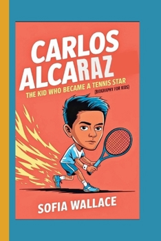 CARLOS ALCARAZ: The Kid Who Became a Tennis Star (Biography For Kids)