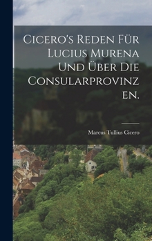Cicero's Reden f�r Lucius Murena und �ber die Consularprovinzen.