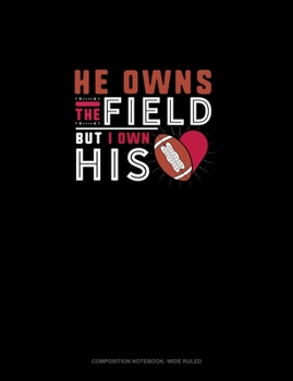 Paperback He Owns The Field But I Own His (Heart): Composition Notebook: Wide Ruled Book