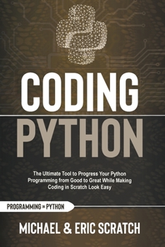 Paperback Coding Python: The Ultimate Tool to Progress Your Python Programming from Good to Great While Making Coding in Scratch Look Easy Book