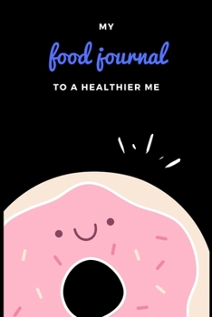 My Food Journal To a Healthier Me: A 100 notebook pages to track you daily food and control your life to live more :)