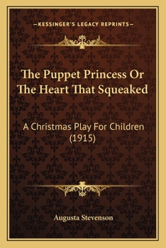 The Puppet Princess; or, The Heart That Squeaked; a Christmas Play for Children