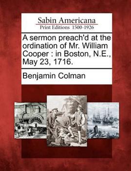 Paperback A Sermon Preach'd at the Ordination of Mr. William Cooper: In Boston, N.E., May 23, 1716. Book