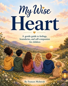 My Wise Heart: A gentle guide to feelings, boundaries and self-compassion for children.