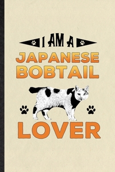 I Am a Japanese Bobtail Lover: Funny Blank Lined Notebook/ Journal For Pet Kitten Cat, Japanese Bobtail Cat Owner, Inspirational Saying Unique Special Birthday Gift Idea Classic 6x9 110 Pages