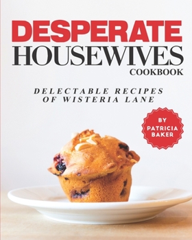 Paperback Desperate Housewives Cookbook: Delectable recipes of Wisteria Lane Book