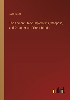 Paperback The Ancient Stone Implements, Weapons, and Ornaments of Great Britain Book