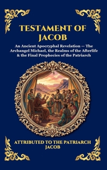 Testament of Jacob: An Ancient Apocryphal Revelation - The Archangel Michael, the Realms of the Afterlife & the Final Prophecies of the Patriarch (Library of Alexandria - Esoteric)
