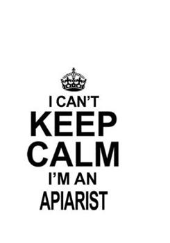 Paperback I Can't Keep Calm I'm An Apiarist: Best Apiarist Notebook, Journal Gift, Diary, Doodle Gift or Notebook - 6 x 9 Compact Size- 109 Blank Lined Pages Book