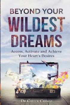 Paperback Beyond Your Wildest Dreams: Access, Activate, and Achieve Your Heart's Desires Book