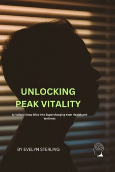 Unlocking Peak Vitality: A Holistic Deep Dive into Supercharging Your Health and Wellness