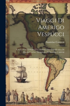 Paperback Viaggi Di Amerigo Vespucci: Con La Vita, L'elogio E La Dissertazione Giustificativa Di Questo Celebre Navigatore, Di Stanislao Canovai Book