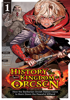 History of the Kingdom of the Orcsen: How the Barbarian Orcish Nation Came to Burn Down the Peaceful Elfland (Manga) Vol. 1