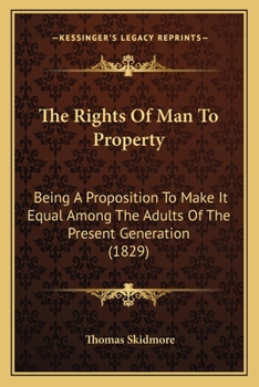 Paperback The Rights Of Man To Property: Being A Proposition To Make It Equal Among The Adults Of The Present Generation (1829) Book