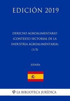 Paperback Derecho Agroalimentario (Contexto Sectorial de la Industria Agroalimentaria) (1/3) (España) (Edición 2019) [Spanish] Book