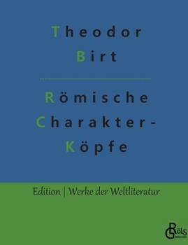 Römische Charakterköpfe: Biografien von Cato bis Marc Aurel