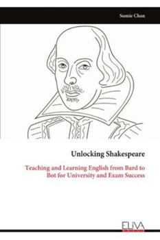 Paperback Unlocking Shakespeare: Teaching and Learning English from Bard to Bot for University and Exam Success Book