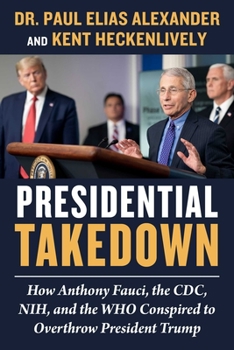 Hardcover Presidential Takedown: How Anthony Fauci, the CDC, Nih, and the Who Conspired to Overthrow President Trump Book