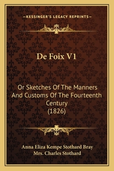 De Foix V1: Or Sketches Of The Manners And Customs Of The Fourteenth Century