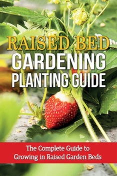 Paperback Raised Bed Gardening Planting Guide: The complete guide to growing in raised garden beds Book