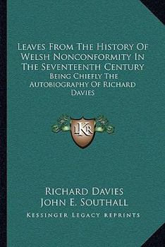 Paperback Leaves From The History Of Welsh Nonconformity In The Seventeenth Century: Being Chiefly The Autobiography Of Richard Davies Book