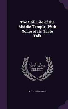 Hardcover The Still Life of the Middle Temple, With Some of its Table Talk Book