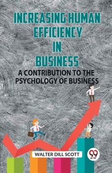Increasing Human Efficiency in Business: A Contribution to the Psychology of Business