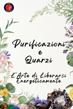 Purificazioni e Quarzi L'Arte di Liberarsi Energeticamente (Italian Edition)