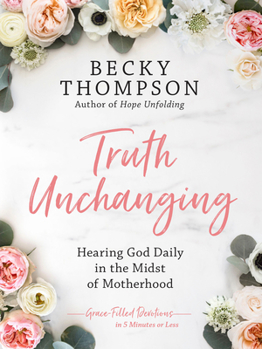 Hardcover Truth Unchanging: Hearing God Daily in the Midst of Motherhood Book