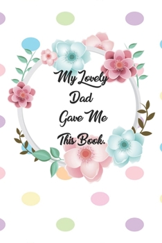 My Lovely Dad Gave me this Book: Lined Journal, 120 Pages, 6 x 9, Soft Cover, Matte Finish