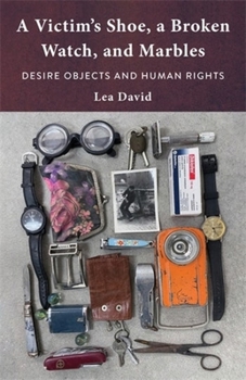 Paperback A Victim's Shoe, a Broken Watch, and Marbles: Desire Objects and Human Rights Book