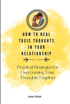 How to Heal Toxic Thoughts in Your Relationship: Practical Strategies for Overcoming Toxic Thoughts Together B0CLWKSQ1Z Book Cover