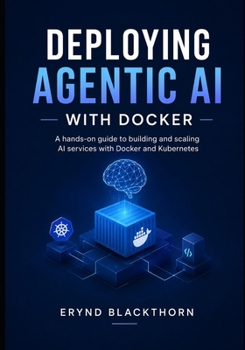 Paperback Deploying Agentic AI with Docker: A hands-on guide to building and scaling AI services with Docker and Kubernetes Book