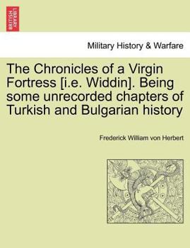 The Chronicles of a Virgin Fortress: Being Some Unrecorded Chapters of Turkish & Bulgarian History