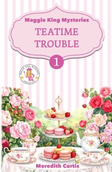 Teatime Trouble: Maggie King Mysteries (Maggie King Mystery Christian Cozy)