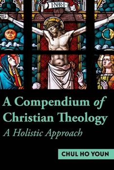 A Compendium of Christian Theology A Holistic Approach