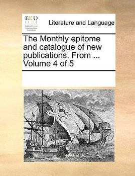 Paperback The Monthly Epitome and Catalogue of New Publications. from ... Volume 4 of 5 Book