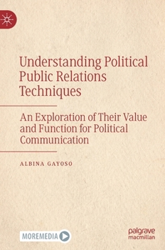 Hardcover Understanding Political Public Relations Techniques: An Exploration of Their Value and Function for Political Communication Book