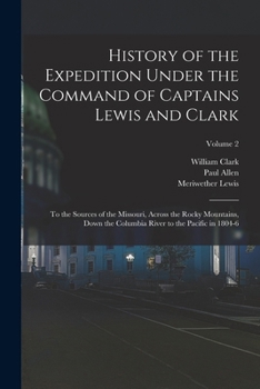 Paperback History of the Expedition Under the Command of Captains Lewis and Clark: To the Sources of the Missouri, Across the Rocky Mountains, Down the Columbia Book