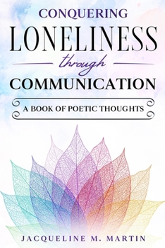 Paperback Conquering Loneliness Through Communication: A Book of Poetic Thoughts Book