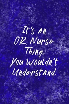 It's An OR Nurse Thing You Wouldn't Understand: Funny Nursing Theme Notebook - Includes: Quotes From My Patients and Coloring Section - Graduation And Appreciation Gift For Operating Room Nurses