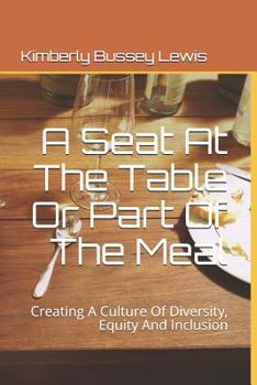 Paperback A Seat At The Table Or Part Of The Meal: Creating A Culture Of Diversity, Equity And Inclusion Book